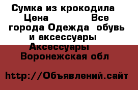 Сумка из крокодила › Цена ­ 15 000 - Все города Одежда, обувь и аксессуары » Аксессуары   . Воронежская обл.